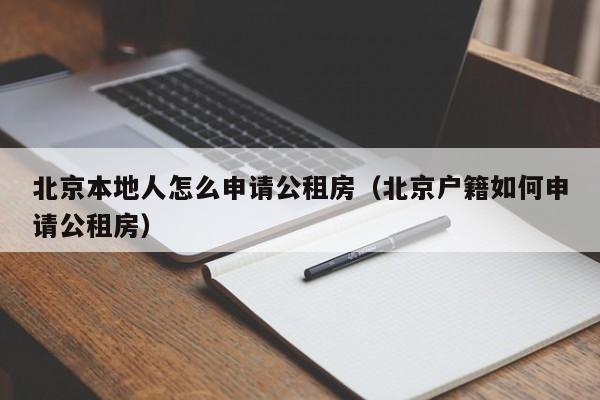 北京本地人怎么申请公租房（北京户籍如何申请公租房）