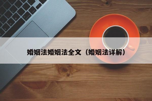 婚姻法婚姻法全文（婚姻法详解）